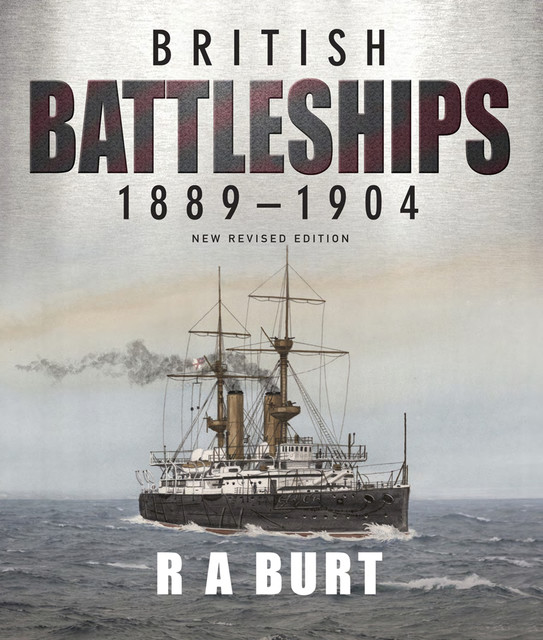 British Battleships, 1889–1904, R.A.Burt