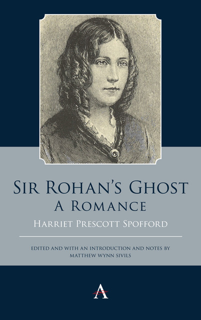 Sir Rohan’s Ghost. A Romance, Matthew Wynn Sivils, Harriet Prescott Spofford