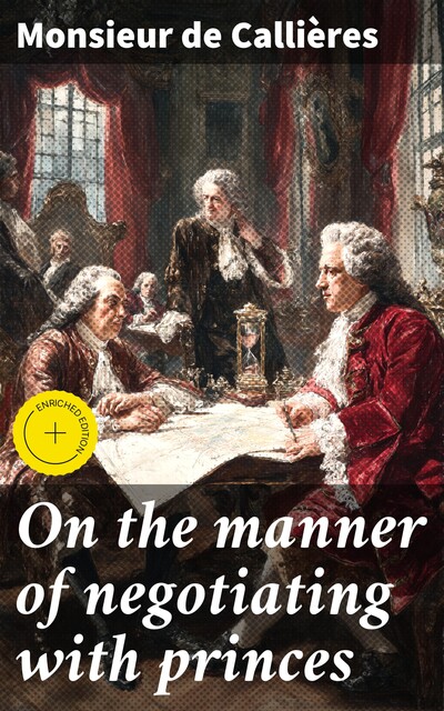 On the manner of negotiating with princes, Monsieur de Callières