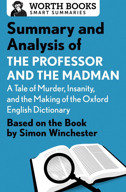 Summary and Analysis of The Professor and the Madman: A Tale of Murder, Insanity, and the Making of the Oxford English Dictionary, Worth Books
