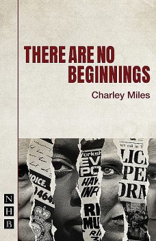 There Are No Beginnings (NHB Modern Plays), Charley Miles