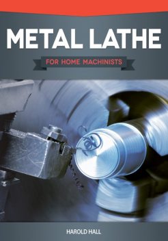 Metal Lathe for Home Machinists, Harold Hall