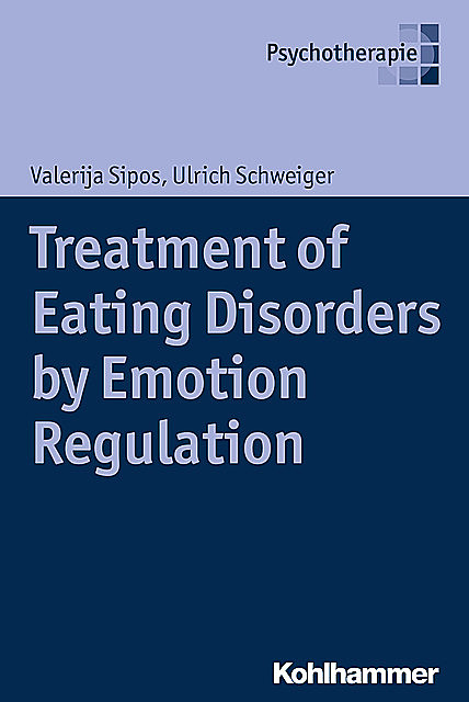 Treatment of Eating Disorders by Emotion Regulation, Ulrich Schweiger, Valerija Sipos