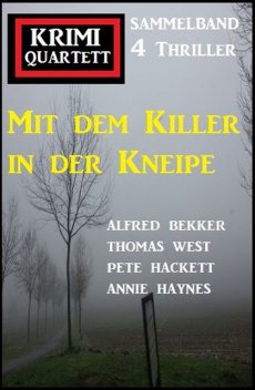 Mit dem Killer in der Kneipe: Krimi Quartett Sammelband 4 Thriller, Alfred Bekker, Pete Hackett, Thomas West, Annie Haynes