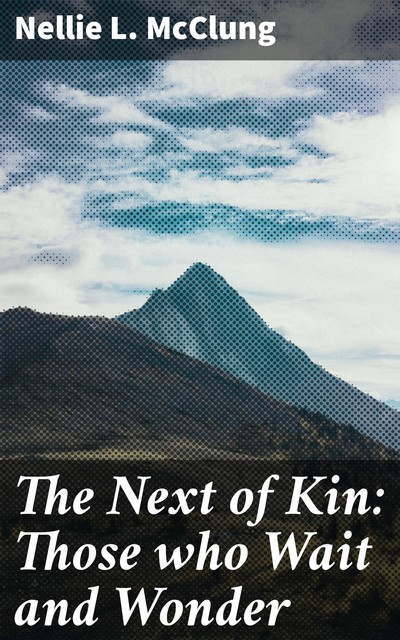 The Next of Kin: Those who Wait and Wonder, Nellie McClung