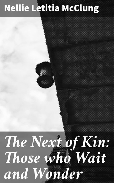 The Next of Kin: Those who Wait and Wonder, Nellie McClung