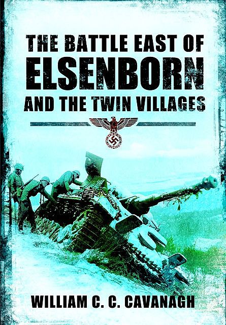 The Battle East of Elsenborn and the Twin Villages, William C.C. Cavanagh