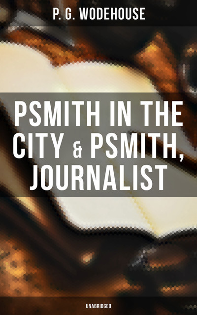 Psmith in the City & Psmith, Journalist (Unabridged), P. G. Wodehouse