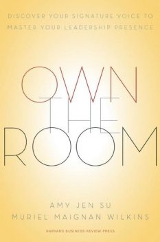 Own the Room: Discover Your Signature Voice to Master Your Leadership Presence, Amy Jen Su, Muriel Maignan Wilkins