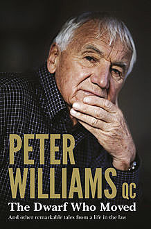 The Dwarf Who Moved and Other Remarkable Tales From a Life in the Law, Peter Williams