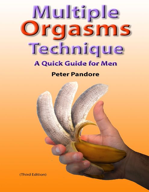 Multiple Orgasms Technique: A Quick Guide for Men, Peter Pandore