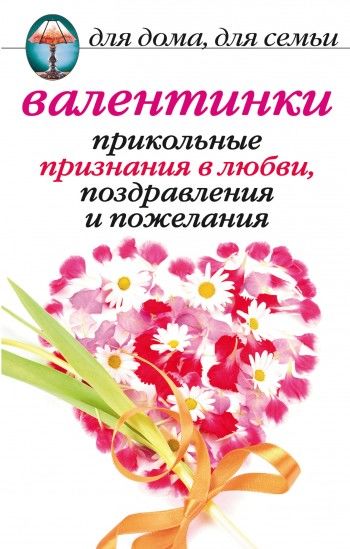 Валентинки: Прикольные признания в любви, поздравления и пожелания, Анна Бышкина