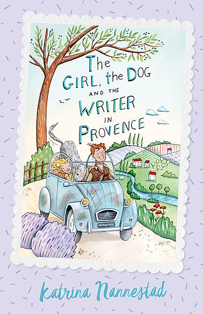 The Girl, the Dog and the Writer in Provence (The Girl, the Dog and the Writer, Book 2), Katrina Nannestad