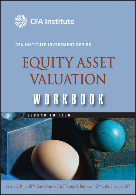 Equity Asset Valuation Workbook, Jerald Pinto, Thomas R.Robinson, Elaine Henry, John D.Stowe