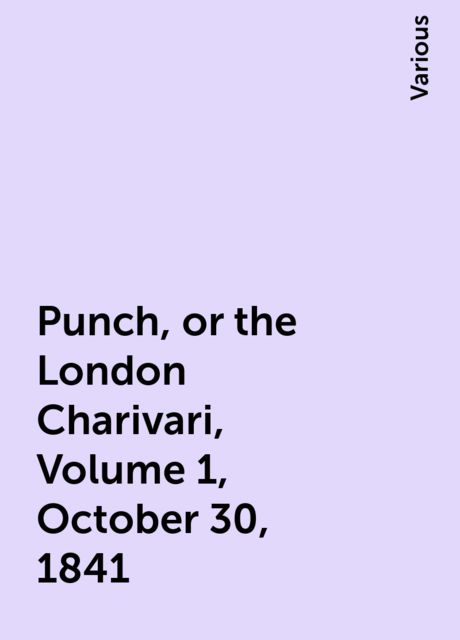 Punch, or the London Charivari, Volume 1, October 30, 1841, Various