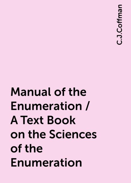 Manual of the Enumeration / A Text Book on the Sciences of the Enumeration, C.J.Coffman