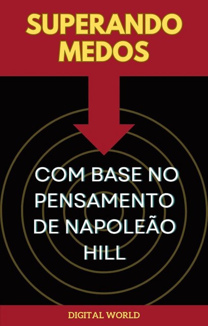 Os Seis Medos de Napoleão Hill: Como Superá-los no Mundo Moderno, Max Editorial