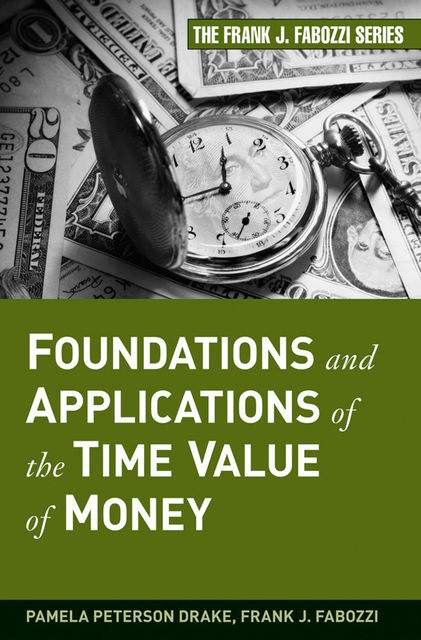 Foundations and Applications of the Time Value of Money, Frank J.Fabozzi, Pamela Peterson Drake