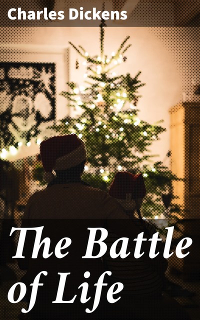 The Battle of Life: A Love Story, Charles Dickens