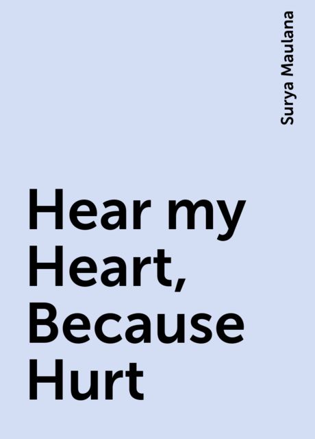 Hear my Heart, Because Hurt, Surya Maulana