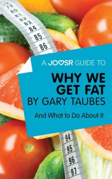 A Joosr Guide to Why We Get Fat by Gary Taubes, Joosr