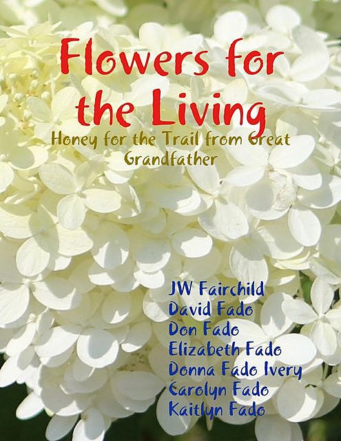 Flowers for the Living: Honey for the Trail from Great Grandfather, Carolyn Fado, David Fado, Don Fado, Donna Fado Ivery, Elizabeth Fado, JW Fairchild, Kaitlyn Fado