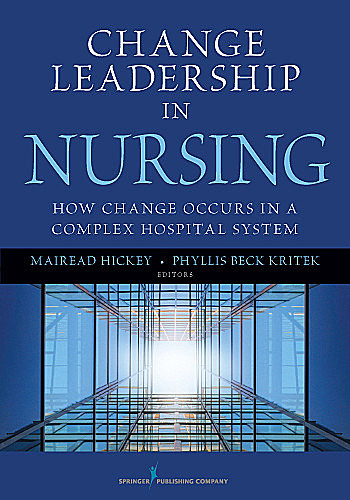 Change Leadership in Nursing, MSN, RN, FAAN, FAHA, Mairead Hickey, Phyllis Beck Kritek