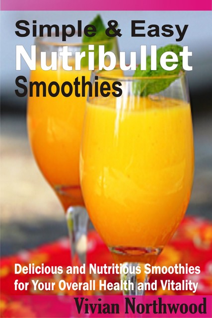 Simple & Easy Nutribullet Smoothies, Vivian Northwood