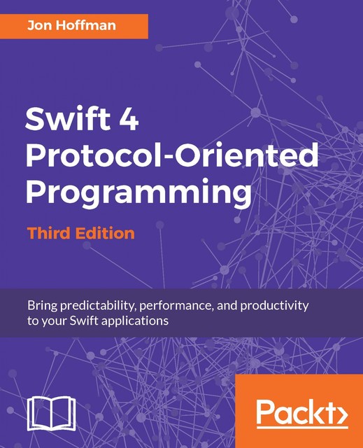 Swift 4 Protocol-Oriented Programming – Third Edition, Jon Hoffman