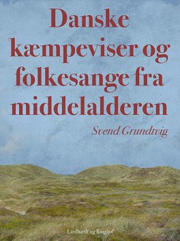 Danske kæmpeviser og folkesange fra middelalderen, Svend Grundtvig
