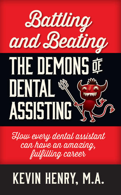 Battling and Beating the Demons of Dental Assisting, Kevin Henry