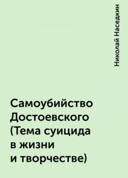 Самоубийство Достоевского (Тема суицида в жизни и творчестве), Николай Наседкин