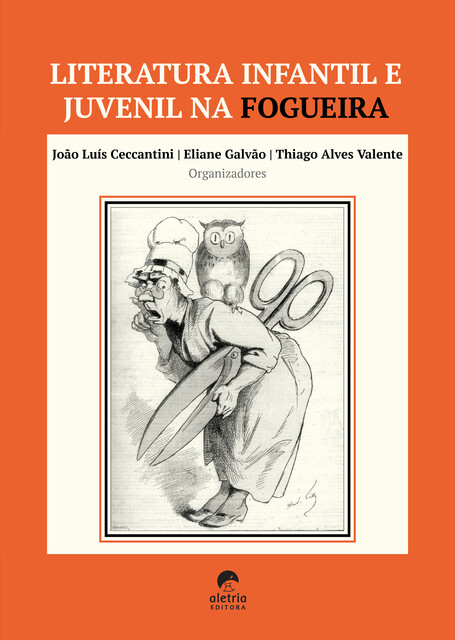 Literatura infantil e juvenil na fogueira, João Luís Ceccantini, Diógenes Buenos Aires de Carvalho, Thiago Alves Valente, Vera Teixeira de Aguiar, Alexandre Mariotto Botton, Eliane Galvão, Guilherme Magri da Rocha, Ieda Maria Sorgi Pin, Luiz Fernando Martins, Pedro Afonso Barth, Ângela Fronckowiak