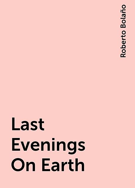 Last Evenings On Earth, Roberto Bolaño