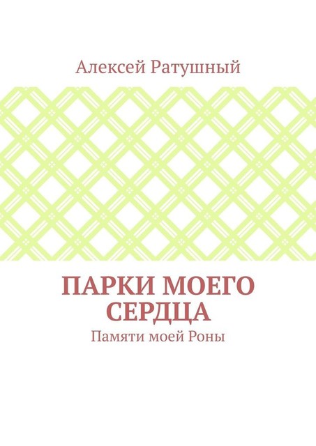 Парки моего сердца. Памяти моей Роны, Алексей Ратушный