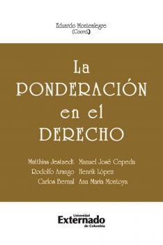 La ponderación en el derecho, Ana María Montoya, Carlos Bernal, Henrik López, Manuel José Cepeda, Matthias Jestaedt, Rodolfo Arango