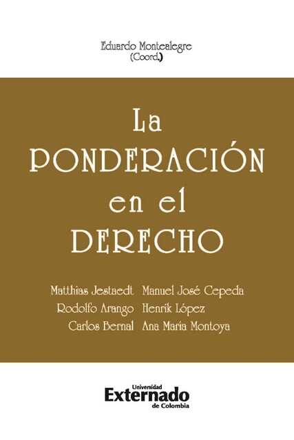 La ponderación en el derecho, Ana María Montoya, Carlos Bernal, Henrik López, Manuel José Cepeda, Matthias Jestaedt, Rodolfo Arango