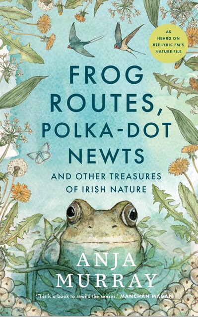 Frog Routes, Polka Dot Newts and Other Treasures of Irish Nature, Anja Murray