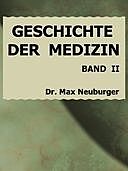 Geschichte der Medizin II. Band, Erster Teil, Max Neuburger