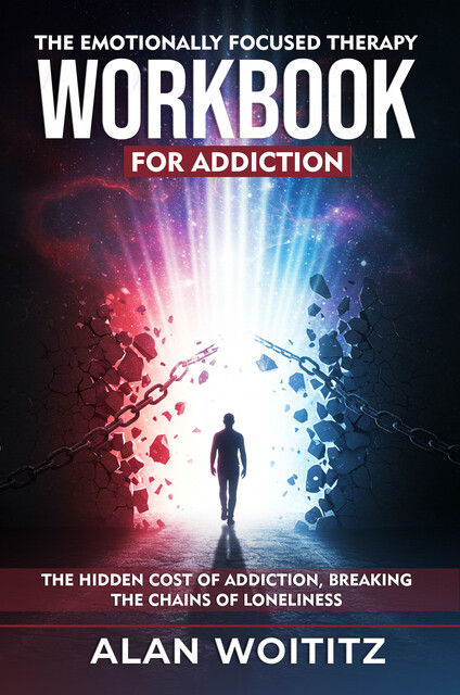 The Emotionally Focused Therapy Workbook For Addiction, Alan Woititz