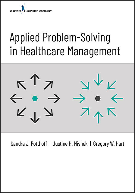 Applied Problem-Solving in Healthcare Management, MHA, Gregory W. Hart, Justine Mishek, Sandra Potthoff