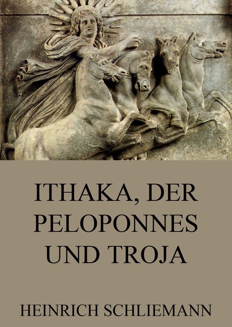 Ithaka, der Peloponnes und Troja, Heinrich Schliemann