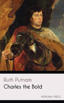 Charles the Bold, Ruth Putnam