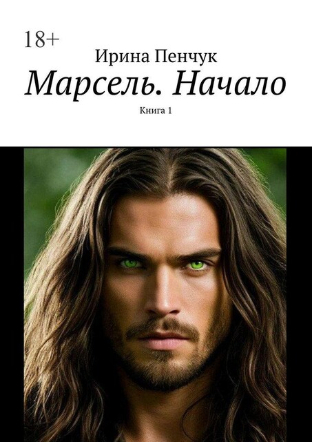 Марсель. Начало. Книга 1, Ирина Пенчук