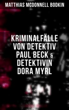 Kriminalfälle von Detektiv Paul Beck & Detektivin Dora Myrl, Matthias McDonnell Bodkin