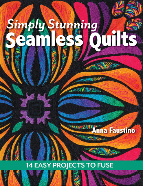 Simply Stunning Seamless Quilts, Anna Faustino