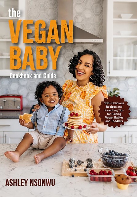 The Vegan Baby: Cookbood and Guide, Ashley Nsonwu