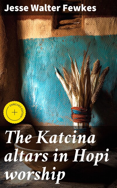The Katcina altars in Hopi worship, Jesse Walter Fewkes