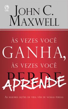 Às Vezes Você Ganha, às Vezes Você Aprende, John C. Maxwell