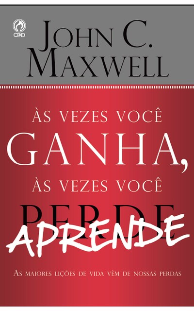 Às Vezes Você Ganha, às Vezes Você Aprende, John C. Maxwell